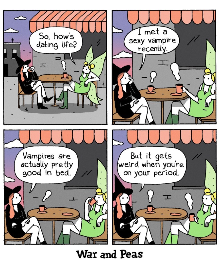 4-panel-comic by War and Peas Panel 1: A witch and a fairy are sitting at a café table outside. The fairy asks, "So, how's dating life?" Panel 2: The witch responds, "I met a sexy vampire recently." Panel 3: The witch continues, "Vampires are actually pretty good in bed." Panel 4: The witch adds, "But it gets weird when you're on your period." The fairy looks surprised and slightly uncomfortable.