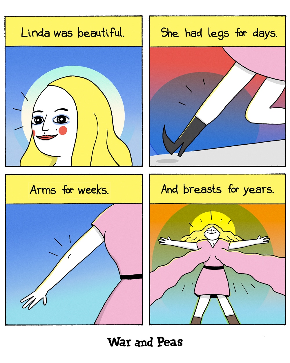 4-panel comic by War and Peas. Panel 1: A glowing blonde woman smiles radiantly. "Linda was beautiful." Panel 2: A long leg in a high heel stretches across the panel. "She had legs for days." Panel 3: An arm spans the frame. "Arms for weeks." Panel 4: Linda stands on a mountaintop like a goddess, arms spread against a sunset, with exaggerated proportions. "And breasts for years."
