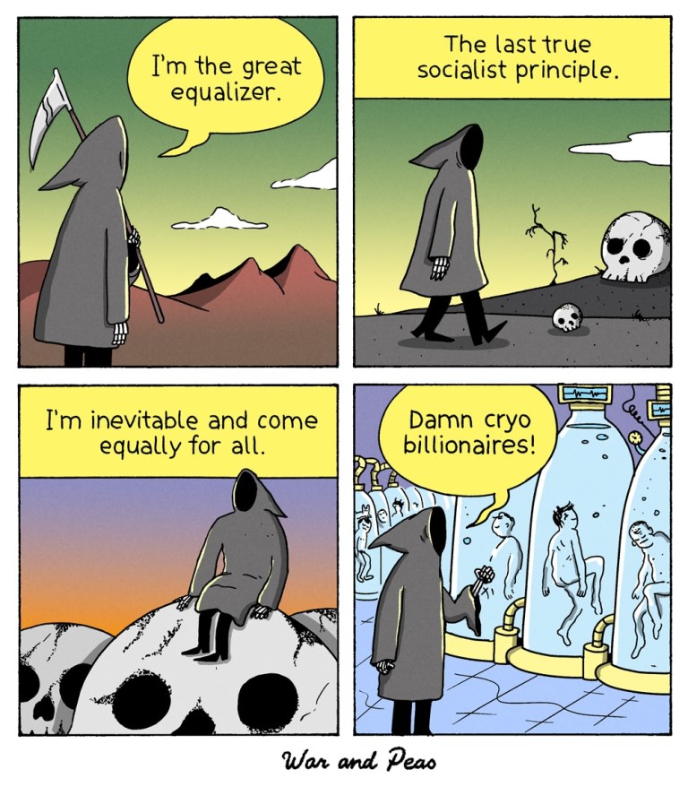 Funny  4-panel-Comic by War and Peas about Mr. Death. 1. The Grim Reaper stands in front of an eerie, gloomy landscape. He says: "I'm the great equalizer." 2. He walks towards giant skulls in a toxic landscape: "The last true, socialist principle." 3. He now sits on one of those giant skulls: "I'm inevitable and come equally for all." 4. He stands in front of cryogenetic tanks with people floating in them: "Damn cryo billionaires!"