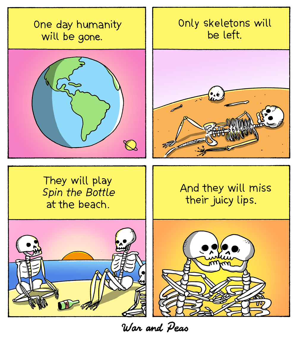 Comic by War and Peas. 1. Panel: "One day humanity will be extinct." 2. Panel: "Only skeletons will be left."
3. Panel: "They will play Spin the Bottle at the beach"
4. Panel: "And they will miss their juicy lips." Skeletons are crying. 