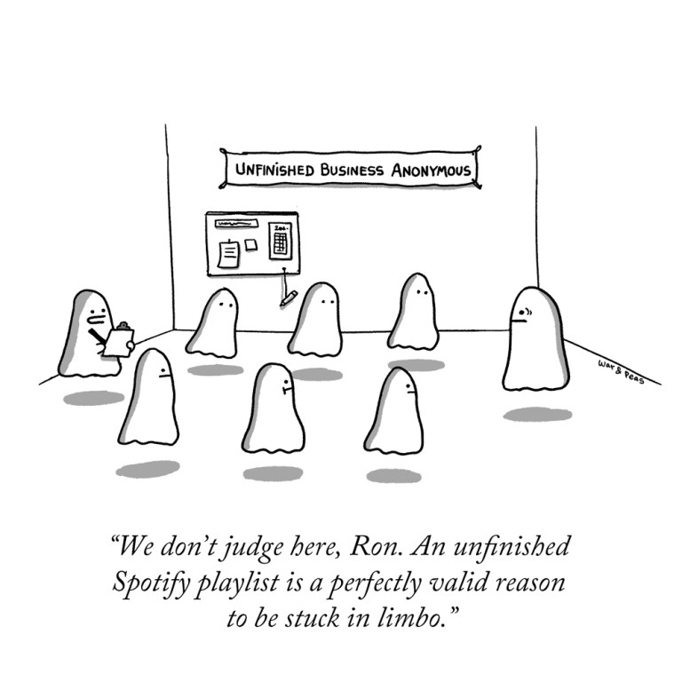 Cartoon by War and Peas. A meeting of "Unfinished business anonymous". One ghost to the other: We don’t judge here, Ron. An unfinished 
Spotify playlist is a perfectly valid reason 
to be stuck in limbo.”