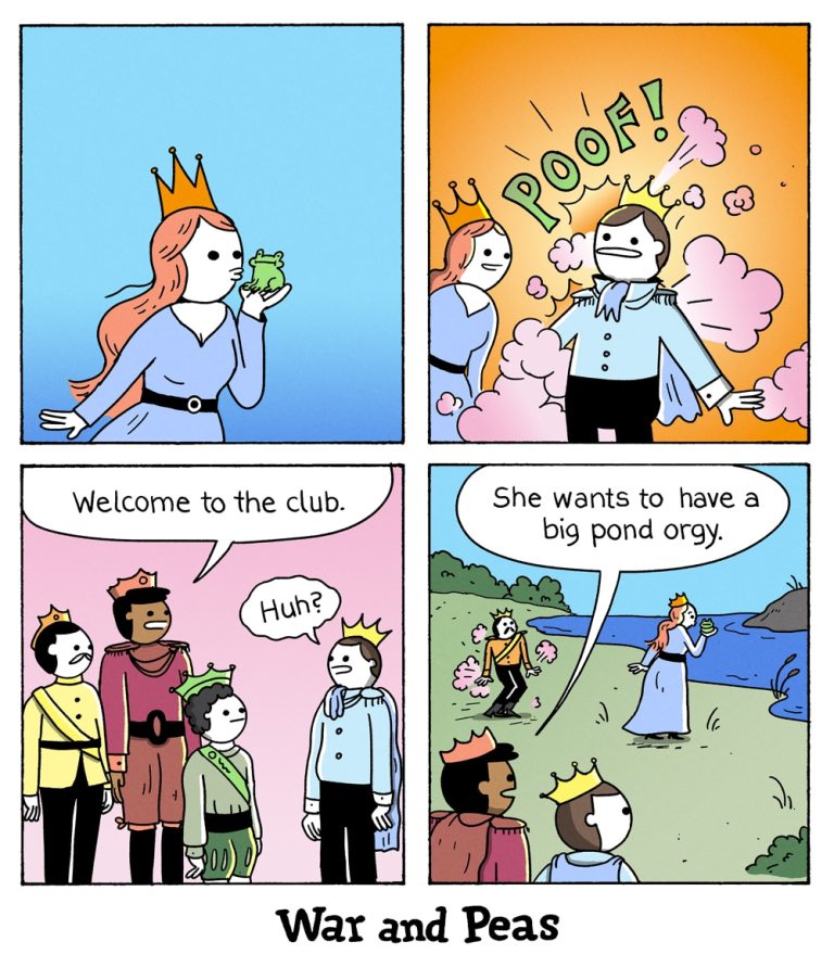 4 Panel Comic by War and Peas. 1. Panel: A princess holding a frog in her hand and giving it a kiss. 2. Panel: In a big "Poof" a princ appears. 3. Panel: Several princes are standing together. "Welcome to the club" says one to the newly transformed prince. The prince answers, "Huh?". 4. Panel: We see the princess in the background kissing another frog. A new prince has appeared in a poof of clouds to the left of her. The princes in the foreground are observing this and he says to the other, "She wants to have a big pond orgy."