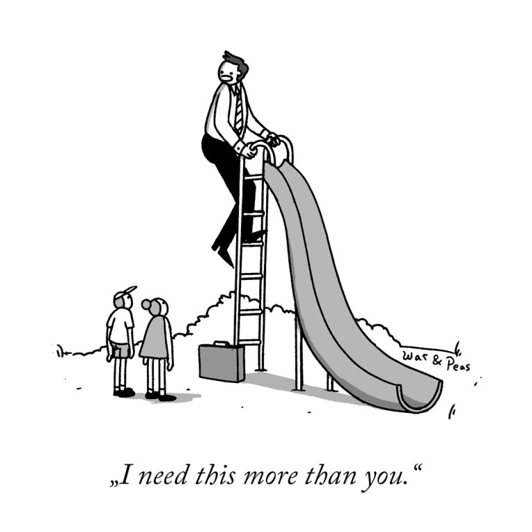 Black and white cartoon by War and Peas: A man is going up a slide on a playground. Two kids watch him. He says, "I need this more than you."