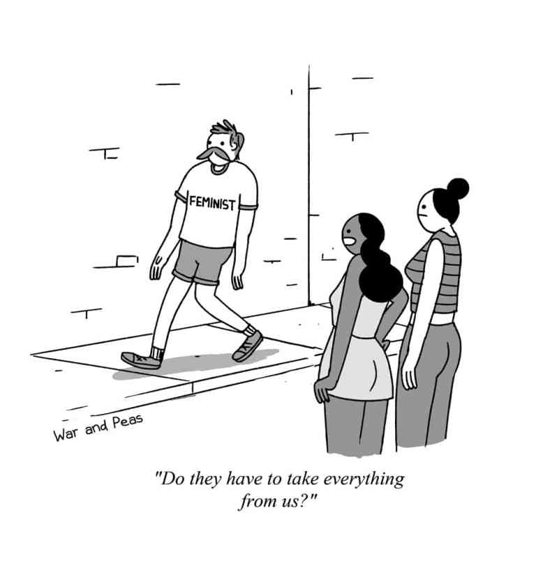 A black-and-white cartoon by War and Peas shows a man with a mustache wearing a "FEMINIST" T-shirt and walking confidently. Two women watch him with surprised expressions, and one asks, "Do they have to take everything from us?" The comic humorously critiques performative male feminism.