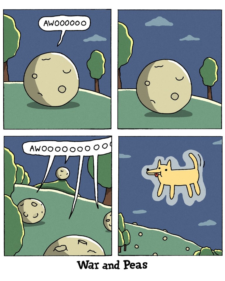 4-panel comic by War and Peas
Panel 1: A lonely moon stands on a grassy hill under a night sky, howling “AWOOOOOOO.”
Panel 2: The moon stops howling and appears to wait quietly.
Panel 3: Other moons from nearby hills join in, also howling “AWOOOOOOOOOO.”
Panel 4: A glowing yellow dogwolf appears in the sky, tongue out, floating like a summoned spirit.