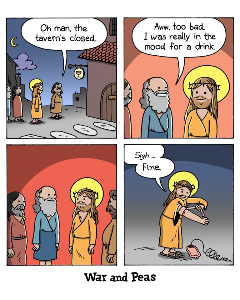 Panel 1:
Three disciples and Jesus stand outside a closed tavern at night. One disciple says, "Oh man, the tavern's closed."
Panel 2:
The other disciple sighs and says, "Aww, too bad. I was really in the mood for a drink." Jesus looks thoughtful.
Panel 3:
The disciples watch Jesus expectantly.
Panel 4:
Jesus puts on a blood-drawing cuff and prepares to prick his arm with a needle, saying, "Sigh... Fine."