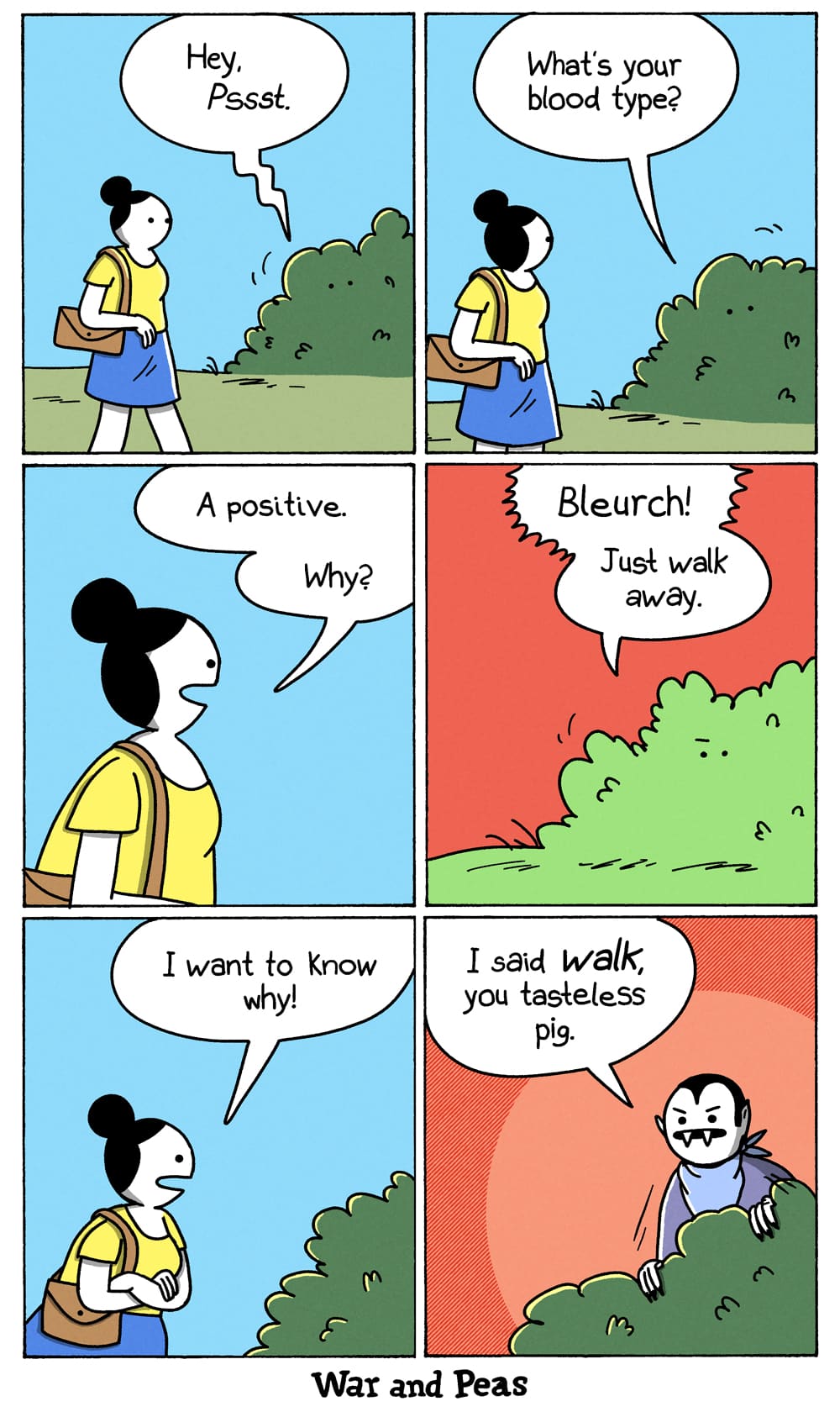 6-panel comic by War and Peas. Panel 1: A woman walks past a bush. A voice whispers, "Hey, Pssst." Panel 2: The bush asks, "What's your blood type?" Panel 3: She answers, "A positive. Why?" Panel 4: The bush recoils in disgust. "Bleurch! Just walk away." Panel 5: The woman crosses her arms. "I want to know why!" Panel 6: A vampire emerges from the bush, furious. "I said walk, you tasteless pig."