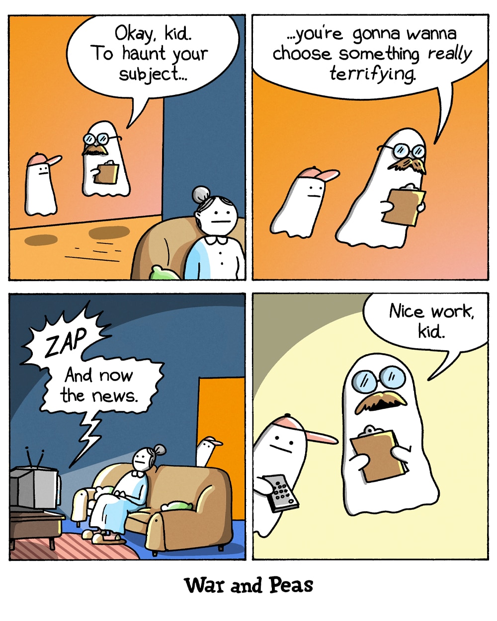 4-panel comic by War and Peas. Panel 1: A senior ghost with glasses and a clipboard instructs a trainee ghost. "Okay, kid. To haunt your subject..." Panel 2: "...you're gonna wanna choose something really terrifying." Panel 3: The trainee ghost appears behind an old woman on a couch and zaps her TV on. "And now the news." Panel 4: The mentor ghost nods approvingly. "Nice work, kid."